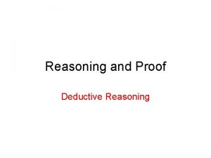 Reasoning and Proof Deductive Reasoning Deductive reasoning Deductive