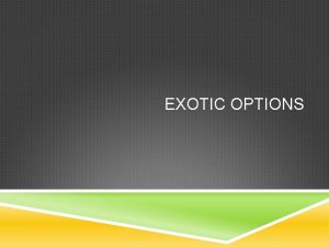 EXOTIC OPTIONS EXOTIC OPTIONS Nonstandard options Exotic options