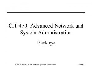 CIT 470 Advanced Network and System Administration Backups