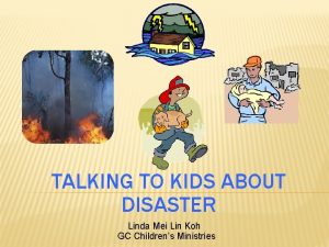 TALKING TO KIDS ABOUT DISASTER Linda Mei Lin