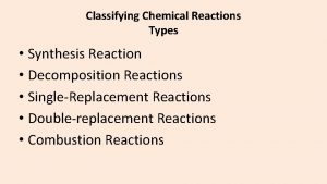 Classifying Chemical Reactions Types Synthesis Reaction Decomposition Reactions