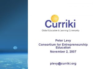 Peter Levy Consortium for Entrepreneurship Education November 2