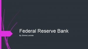 Federal Reserve Bank By Emma Lucciola 1 Name