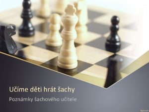 Ume dti hrt achy Poznmky achovho uitele Obsah