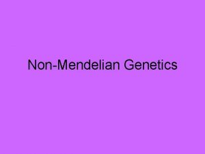 NonMendelian Genetics Mendelian Genetics Dominant Recessive Review One