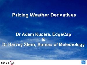 Pricing Weather Derivatives Dr Adam Kucera Edge Cap