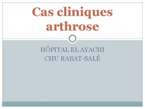 Cas cliniques arthrose HPITAL EL AYACHI CHU RABATSAL