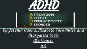 ADHD By Jesenia Gaona Elizabeth Fernandez and Margarita