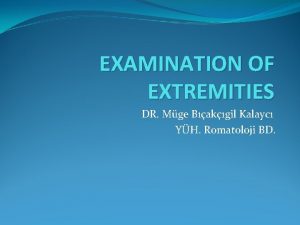 EXAMINATION OF EXTREMITIES DR Mge Bakgil Kalayc YH