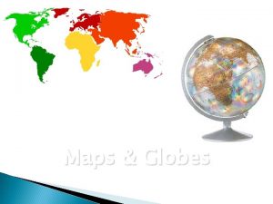 Maps Globes Uses of Maps Maps as Sources