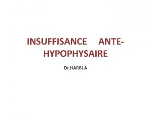 INSUFFISANCE ANTEHYPOPHYSAIRE Dr HARBI A INTRODUCTION Linsuffisance antehypophysaire