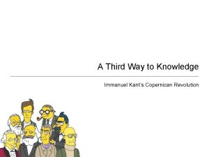 A Third Way to Knowledge Immanuel Kants Copernican
