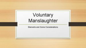 Voluntary Manslaughter Elements and Some Considerations Voluntary Manslaughter