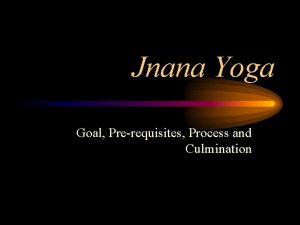Jnana Yoga Goal Prerequisites Process and Culmination Goal