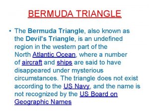 BERMUDA TRIANGLE The Bermuda Triangle also known as