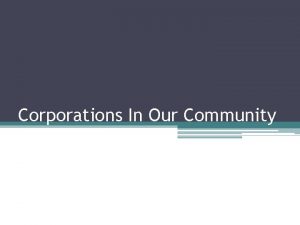 Corporations In Our Community Corporations can either be