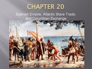 CHAPTER 20 Spanish Empire Atlantic Slave Trade and