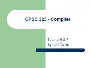 CPSC 325 Compiler Tutorial 6 7 Symbol Table