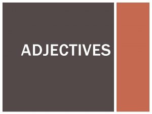 ADJECTIVES DEFINITION A word that modifies or describes