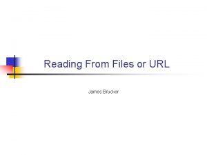 Reading From Files or URL James Brucker Input