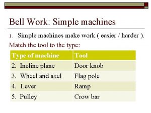 Bell Work Simple machines make work easier harder