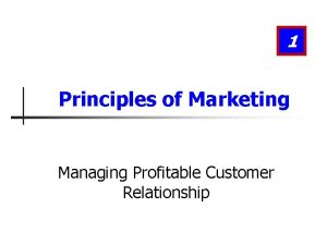 1 Principles of Marketing Managing Profitable Customer Relationship