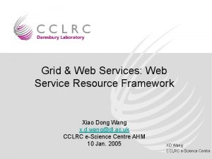 Grid Web Services Web Service Resource Framework Xiao