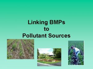 Linking BMPs to Pollutant Sources After impairments are