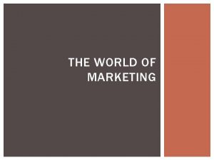 THE WORLD OF MARKETING SECTION 2 1 MARKETING