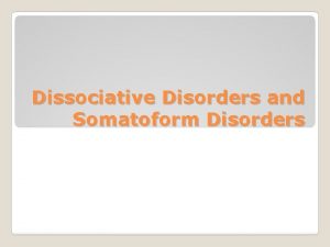 Dissociative Disorders and Somatoform Disorders Somatoform Disorders Psychological