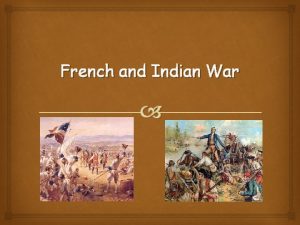 French and Indian War The French used the