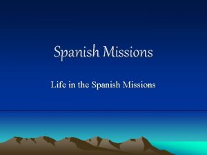 Spanish Missions Life in the Spanish Missions What