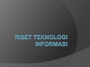 RISET TEKNOLOGI INFORMASI Tujuan Membantu mahasiswa terampil mencari