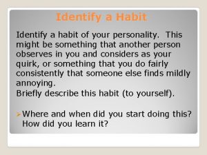 Identify a Habit Identify a habit of your