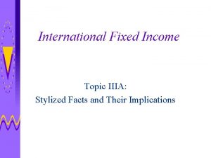 International Fixed Income Topic IIIA Stylized Facts and