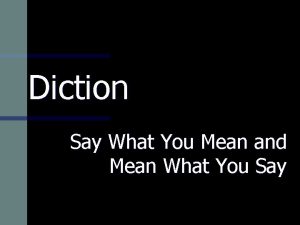 Diction Say What You Mean and Mean What