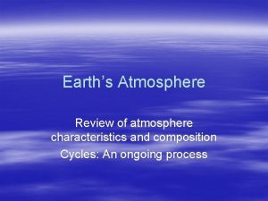 Earths Atmosphere Review of atmosphere characteristics and composition