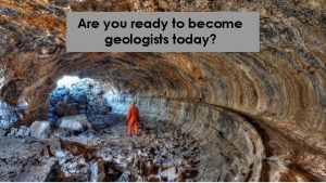 Are you ready to become geologists today What
