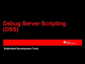 Debug Server Scripting DSS Embedded Development Tools Debug