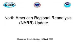 North American Regional Reanalysis NARR Update Mesoscale Branch