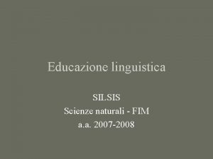 Educazione linguistica SILSIS Scienze naturali FIM a a