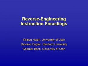 ReverseEngineering Instruction Encodings Wilson Hsieh University of Utah