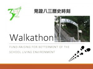 Walkathon FUNDRAISING FOR BETTERMENT OF THE SCHOOL LIVING