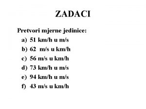 ZADACI Pretvori mjerne jedinice a 51 kmh u