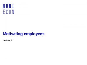 Motivating employees Lecture 9 Agenda for today Motivation
