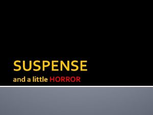 SUSPENSE and a little HORROR What is suspense
