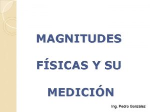 MAGNITUDES FSICAS Y SU MEDICIN Ing Pedro Gonzlez