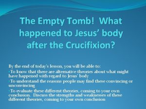 The Empty Tomb What happened to Jesus body