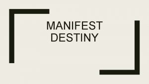MANIFEST DESTINY What is destiny The term manifest