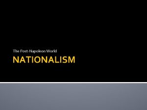 The PostNapoleon World NATIONALISM Influences of Nationalism Spurred